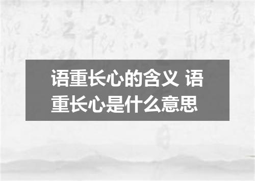 语重长心的含义 语重长心是什么意思