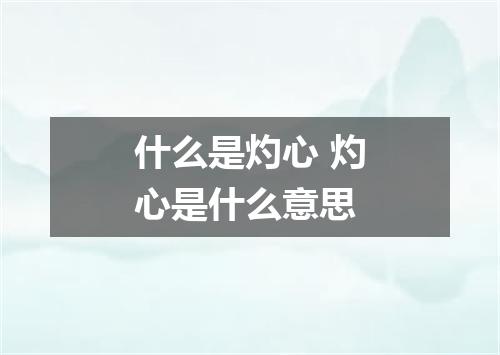 什么是灼心 灼心是什么意思