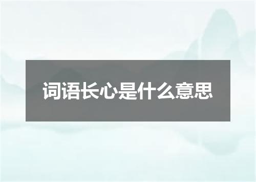 词语长心是什么意思