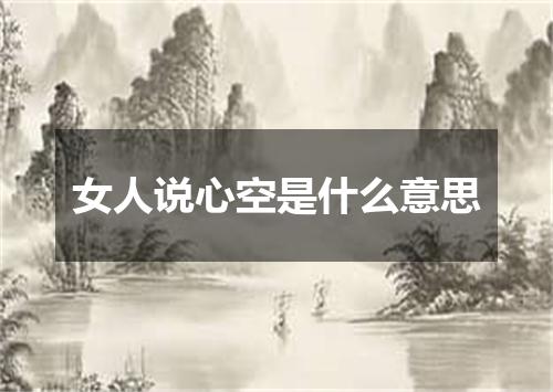 女人说心空是什么意思
