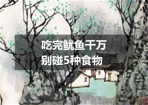 吃完鱿鱼千万别碰5种食物