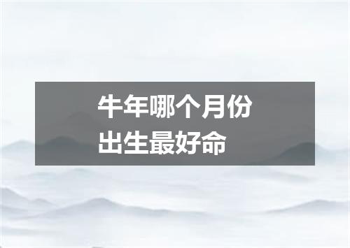 牛年哪个月份出生最好命