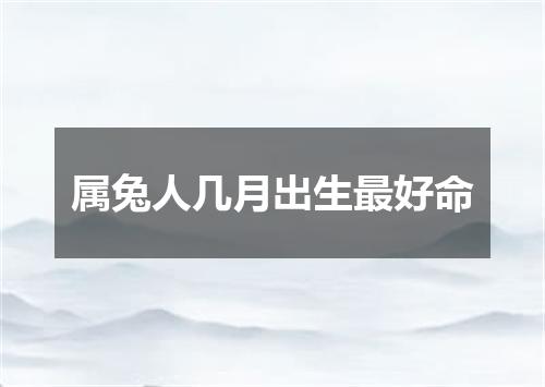 属兔人几月出生最好命