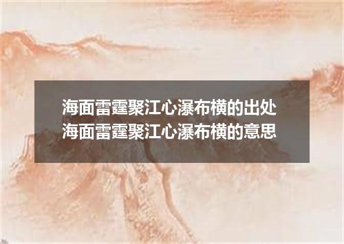 海面雷霆聚江心瀑布横的出处 海面雷霆聚江心瀑布横的意思