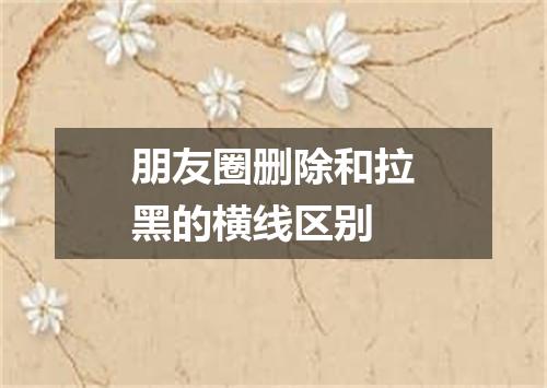 朋友圈删除和拉黑的横线区别