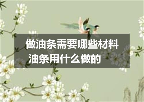 做油条需要哪些材料 油条用什么做的