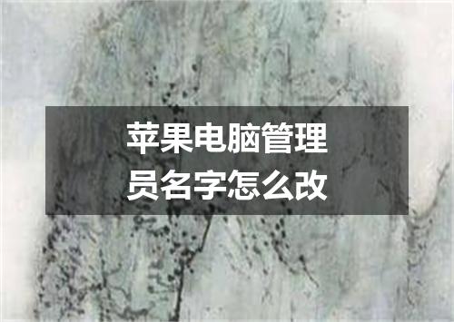 苹果电脑管理员名字怎么改