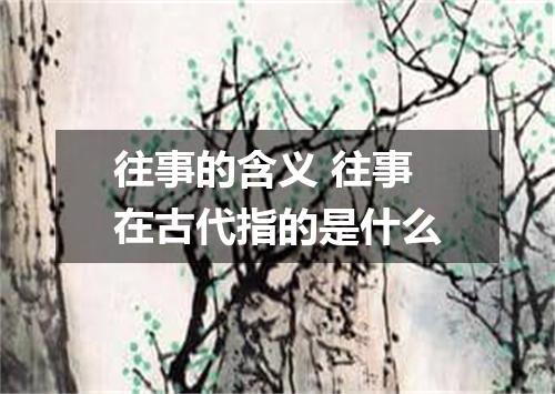 往事的含义 往事在古代指的是什么