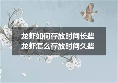 龙虾如何存放时间长些 龙虾怎么存放时间久些