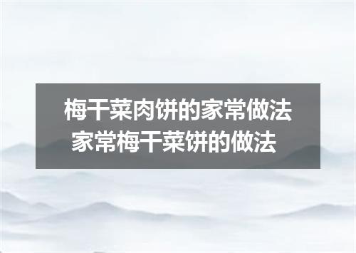 梅干菜肉饼的家常做法 家常梅干菜饼的做法