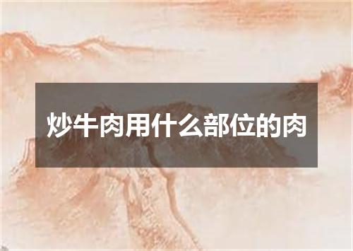 炒牛肉用什么部位的肉