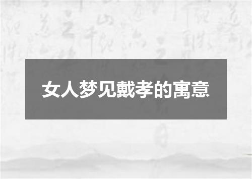 女人梦见戴孝的寓意
