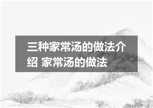 三种家常汤的做法介绍 家常汤的做法