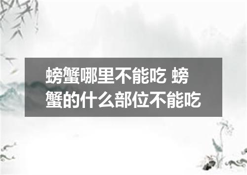 螃蟹哪里不能吃 螃蟹的什么部位不能吃