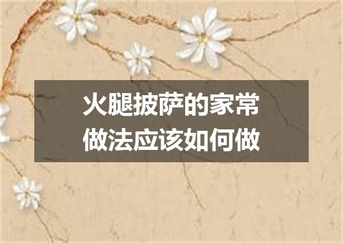 火腿披萨的家常做法应该如何做