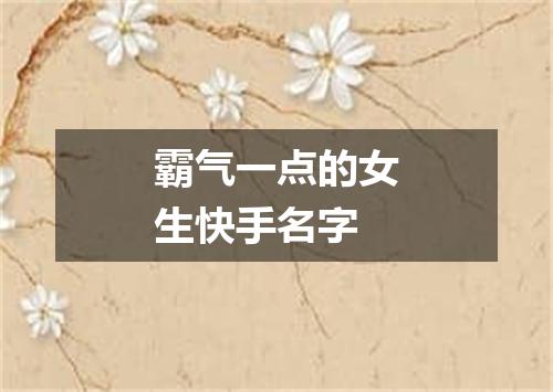 霸气一点的女生快手名字