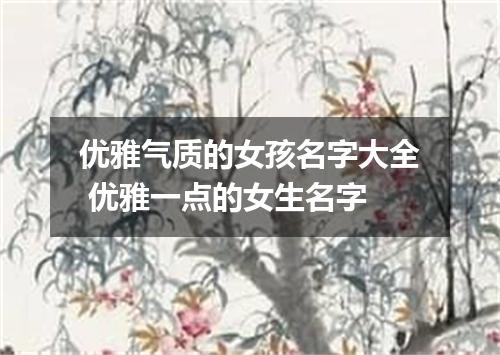 优雅气质的女孩名字大全 优雅一点的女生名字