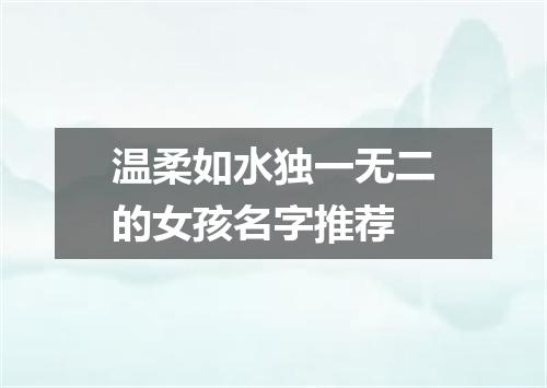 温柔如水独一无二的女孩名字推荐