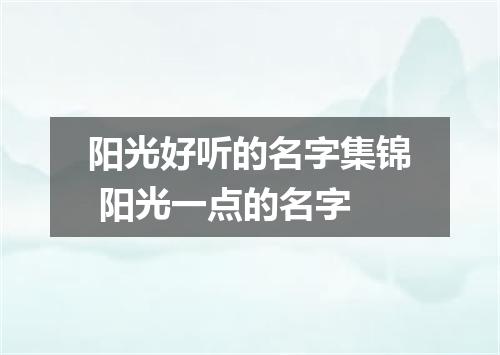 阳光好听的名字集锦 阳光一点的名字