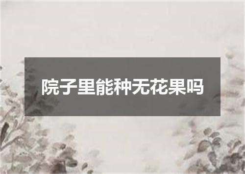 院子里能种无花果吗