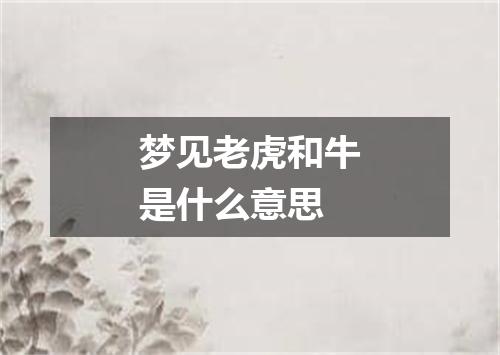 梦见老虎和牛是什么意思
