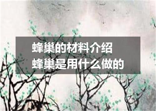 蜂巢的材料介绍 蜂巢是用什么做的