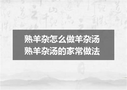 熟羊杂怎么做羊杂汤 熟羊杂汤的家常做法