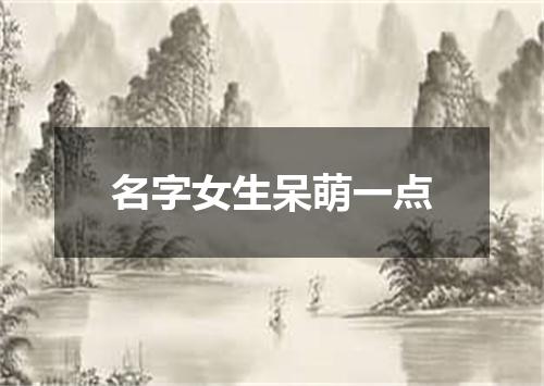 名字女生呆萌一点