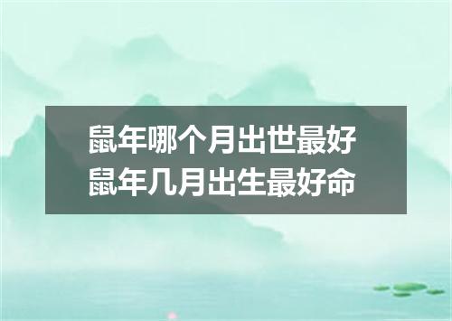 鼠年哪个月出世最好 鼠年几月出生最好命