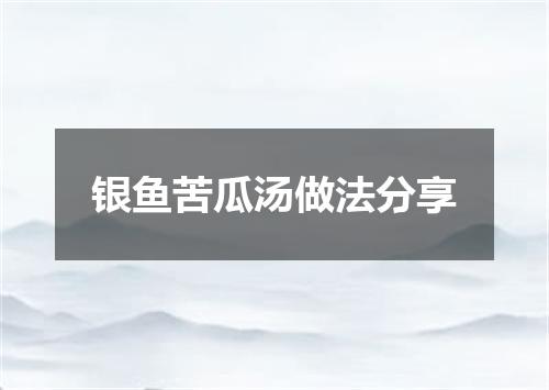 银鱼苦瓜汤做法分享