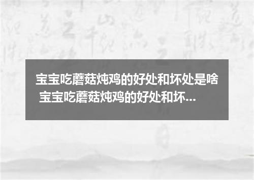 宝宝吃蘑菇炖鸡的好处和坏处是啥 宝宝吃蘑菇炖鸡的好处和坏处