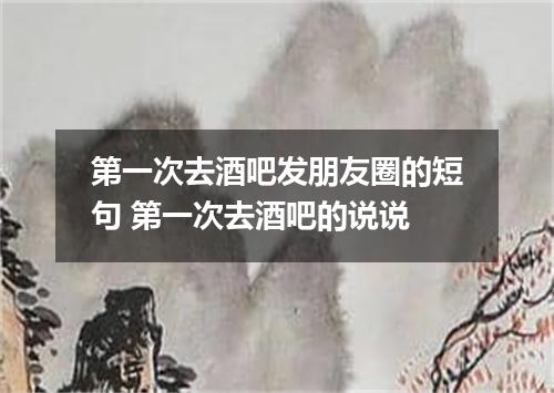 第一次去酒吧发朋友圈的短句 第一次去酒吧的说说