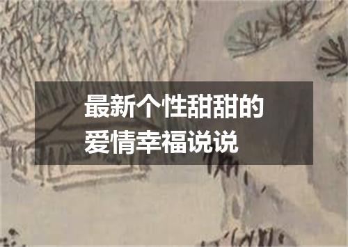 最新个性甜甜的爱情幸福说说