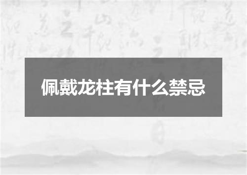 佩戴龙柱有什么禁忌