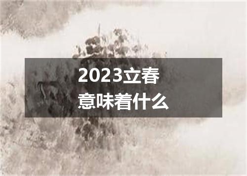 2023立春意味着什么