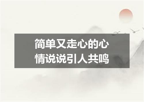 简单又走心的心情说说引人共鸣