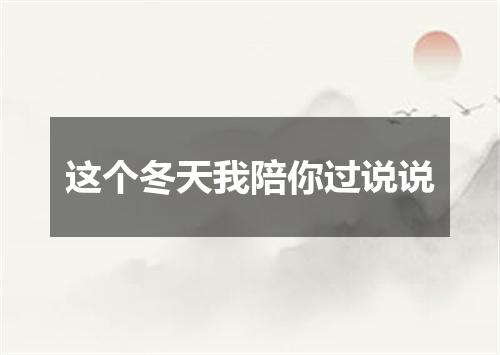 这个冬天我陪你过说说