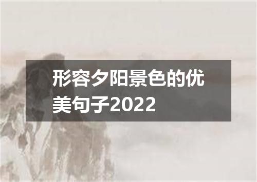 形容夕阳景色的优美句子2022