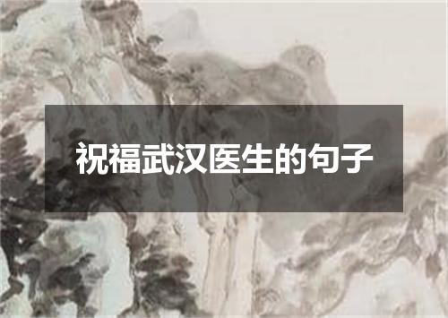 祝福武汉医生的句子