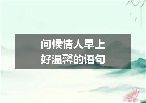 问候情人早上好温馨的语句