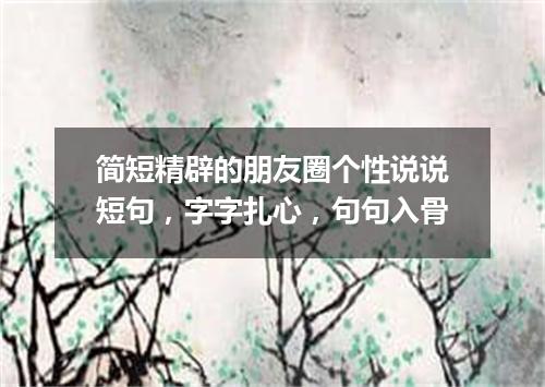 简短精辟的朋友圈个性说说短句，字字扎心，句句入骨