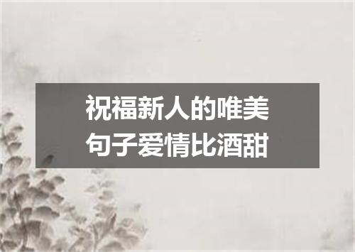祝福新人的唯美句子爱情比酒甜