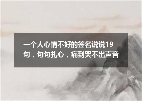 一个人心情不好的签名说说19句，句句扎心，痛到哭不出声音