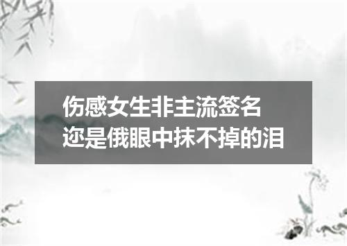 伤感女生非主流签名 迩是俄眼中抹不掉的泪