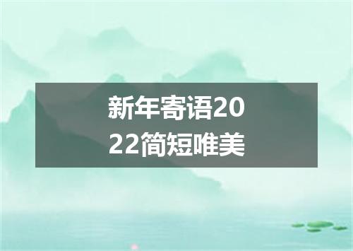 新年寄语2022简短唯美