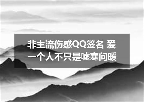 非主流伤感QQ签名 爱一个人不只是嘘寒问暖