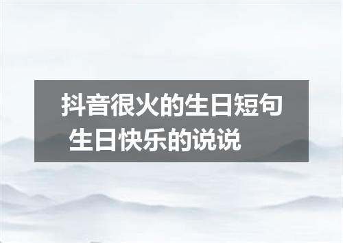 抖音很火的生日短句 生日快乐的说说