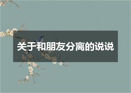 关于和朋友分离的说说