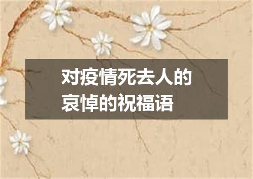 对疫情死去人的哀悼的祝福语