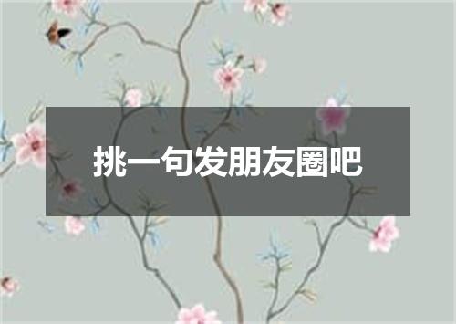 挑一句发朋友圈吧